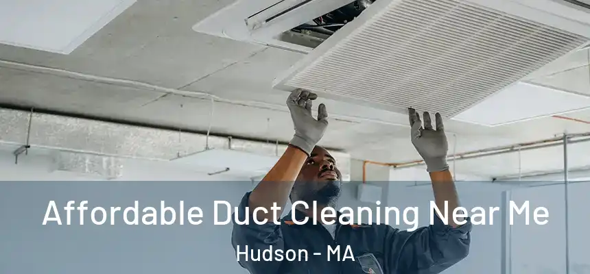  Affordable Duct Cleaning Near Me Hudson - MA