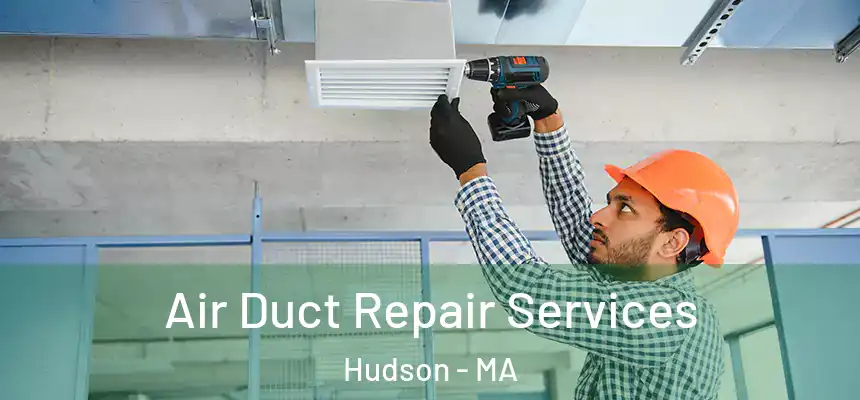 Air Duct Repair Services Hudson - MA
