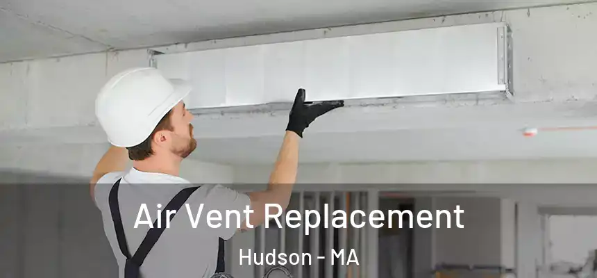 Air Vent Replacement Hudson - MA