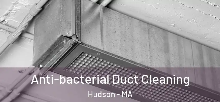Anti-bacterial Duct Cleaning Hudson - MA