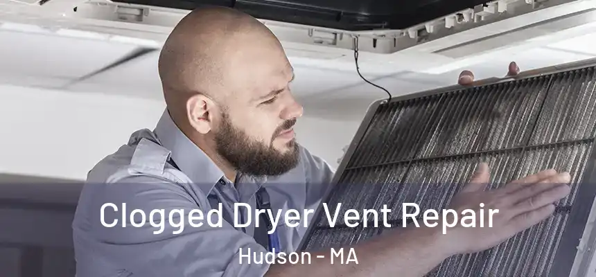 Clogged Dryer Vent Repair Hudson - MA