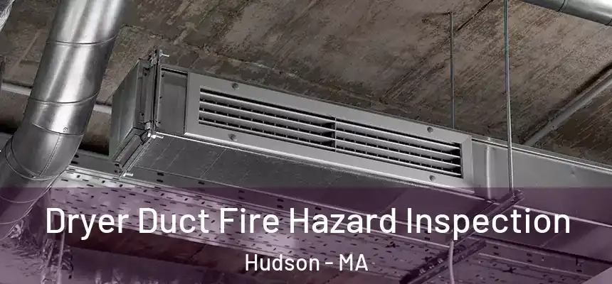 Dryer Duct Fire Hazard Inspection Hudson - MA