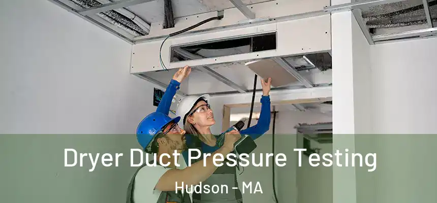 Dryer Duct Pressure Testing Hudson - MA