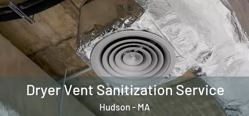Dryer Vent Sanitization Service Hudson - MA