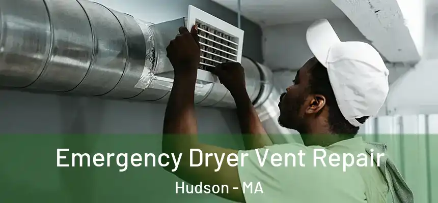Emergency Dryer Vent Repair Hudson - MA