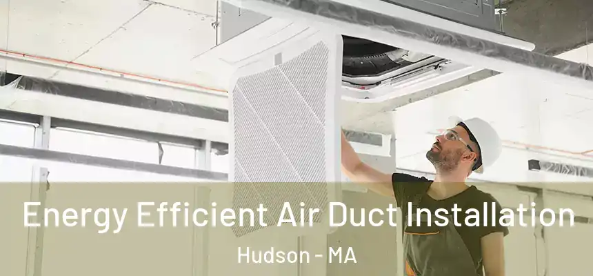  Energy Efficient Air Duct Installation Hudson - MA