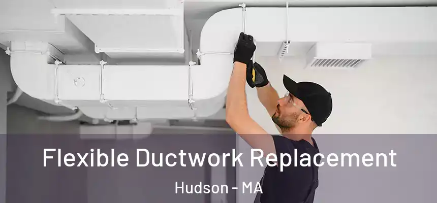 Flexible Ductwork Replacement Hudson - MA