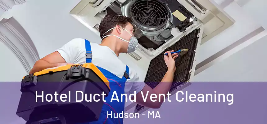 Hotel Duct And Vent Cleaning Hudson - MA