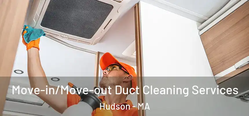 Move-in/Move-out Duct Cleaning Services Hudson - MA