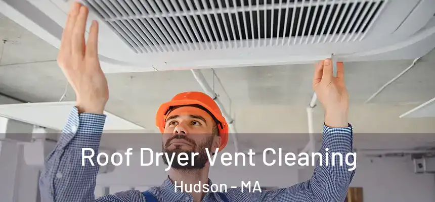  Roof Dryer Vent Cleaning Hudson - MA